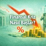 Finansal Kriz Nasıl Başlar?
